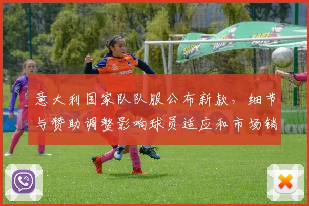 意大利国家队队服公布新款，细节与赞助调整影响球员适应和市场销量