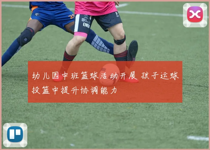 幼儿园中班篮球活动开展 孩子运球投篮中提升协调能力