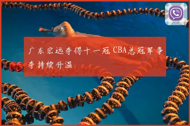 广东宏远夺得十一冠 CBA总冠军争夺持续升温