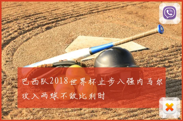 巴西队2018世界杯止步八强内马尔攻入两球不敌比利时