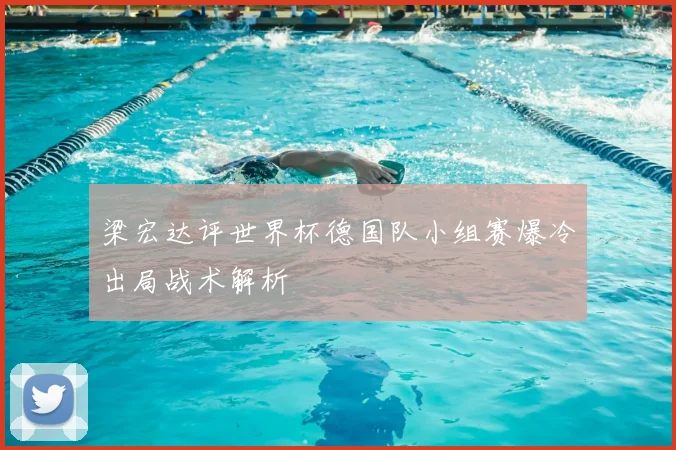 梁宏达评世界杯德国队小组赛爆冷出局战术解析