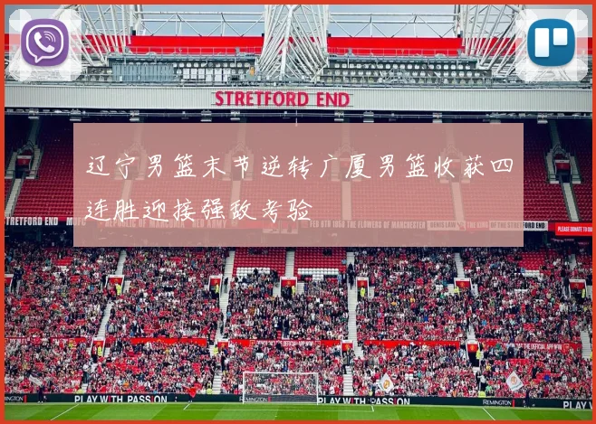 辽宁男篮末节逆转广厦男篮收获四连胜迎接强敌考验