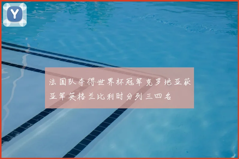 法国队夺得世界杯冠军克罗地亚获亚军英格兰比利时分列三四名