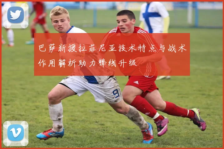 巴萨新援拉菲尼亚技术特点与战术作用解析助力锋线升级
