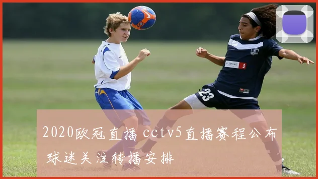 2020欧冠直播 cctv5直播赛程公布 球迷关注转播安排