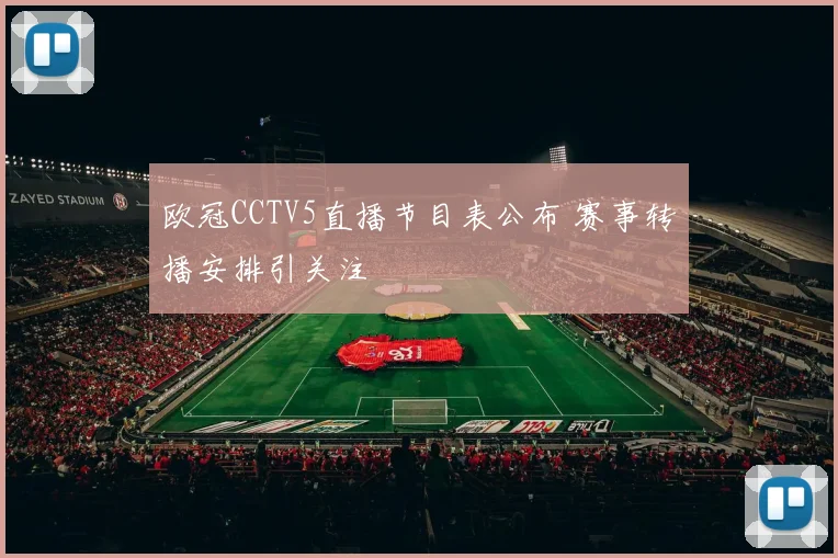 欧冠CCTV5直播节目表公布 赛事转播安排引关注